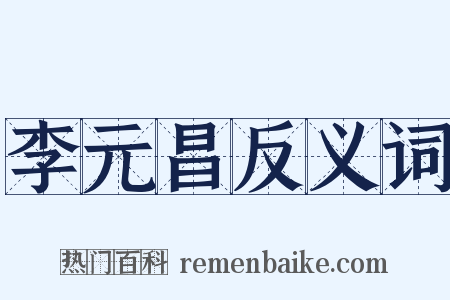 李元昌反义词是什么意思的图片